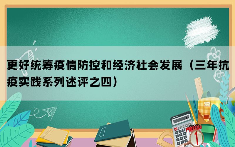 更好统筹疫情防控和经济社会发展（三年抗疫实践系列述评之四）