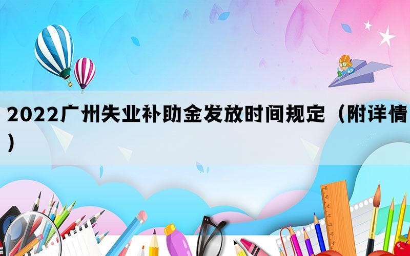 2022广州失业补助金发放时间规定（附详情）(图1)