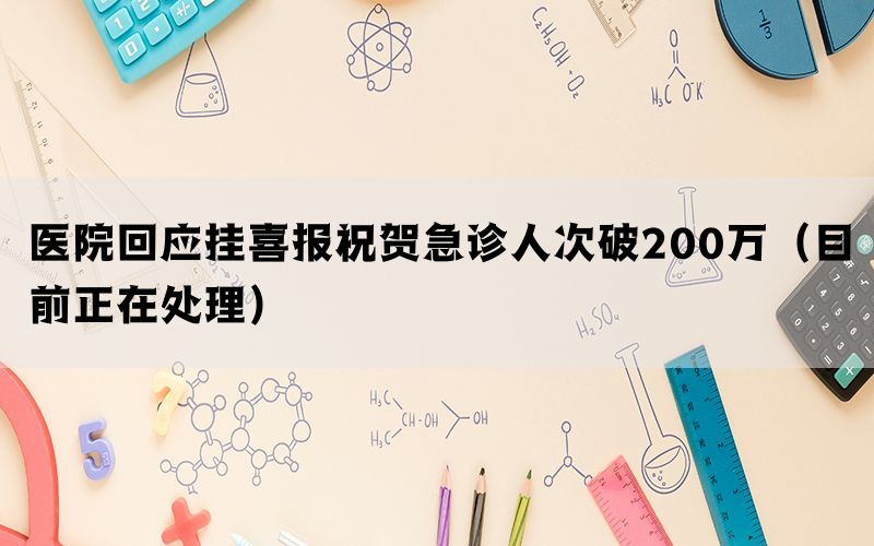 医院回应挂喜报祝贺急诊人次破200万（目前正在处理）