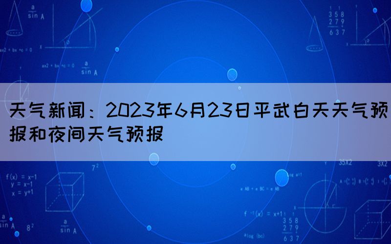 天气新闻：2023年6月23日平武白天天气预报和夜间天气预报(图1)