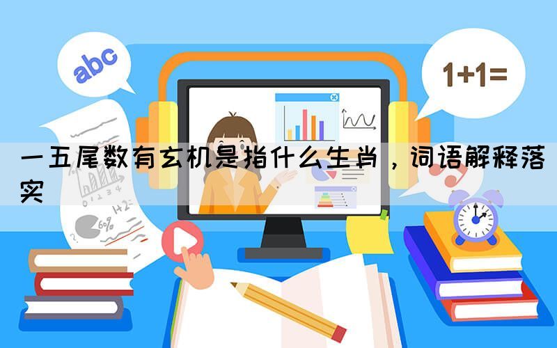 一五尾数有玄机是指什么生肖，词语解释落实(图1)